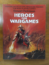 Parkinson, Stewart. Painting and collecting miniature figures for Role Playing Games. Heroes for Wargames. Paper Tiger, 1986