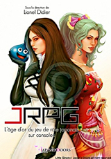 Didier, Lionel (dir.) JRPG L\'âge d\'or du jeu de rôle japonais sur consoles. Japan Doors, 2014