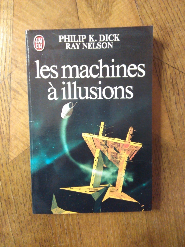 DICK, Philip K. NELSON, Ray. Les machines à illusions. J'ai lu S-F ...